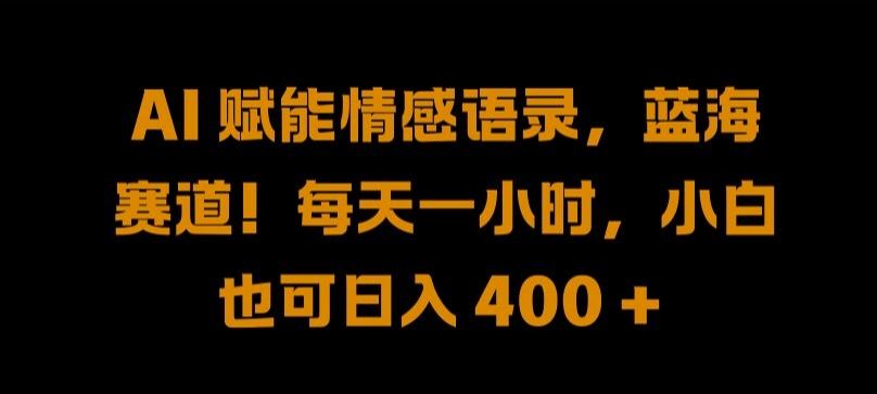 AI 赋能情感语录，蓝海赛道!每天一小时，小白也可日入 400 + 【揭秘】-柠檬网创