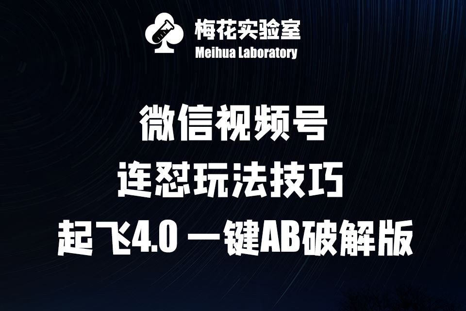 梅花实验窒微信视频号连怼玩法技巧起飞4.0一键AB破解版【揭秘】-柠檬网创