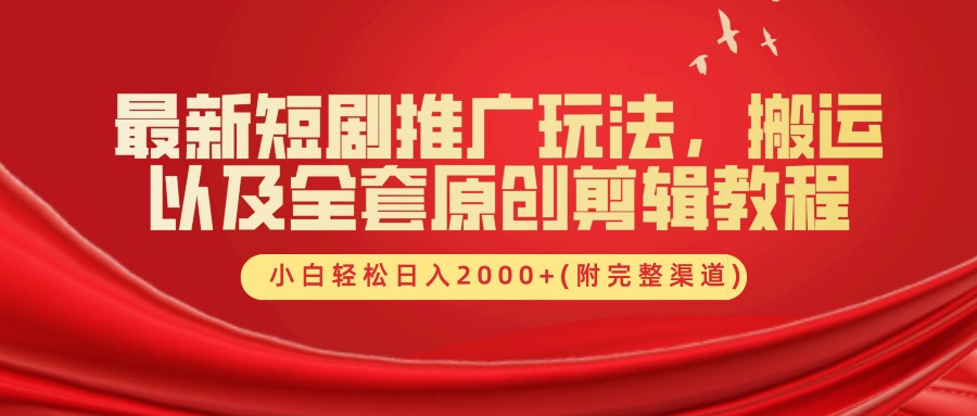 最新短剧推广玩法，搬运以及全套原创剪辑教程(附完整渠道)，小白轻松日入2000+-柠檬网创
