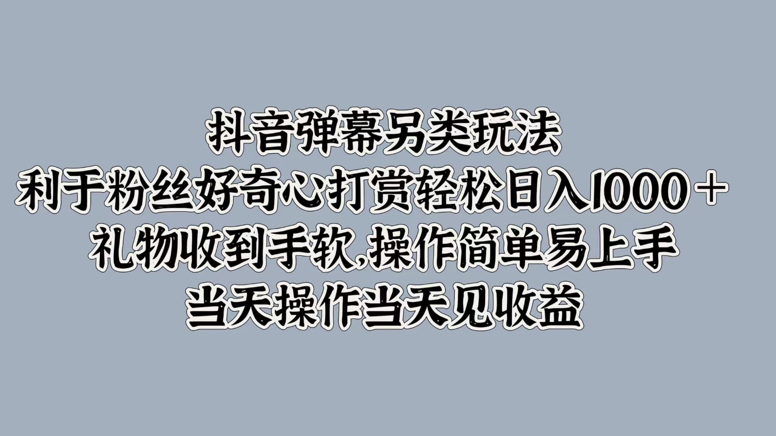 抖音弹幕另类玩法，利于粉丝好奇心打赏轻松日入1000＋ 礼物收到手软，操作简单-柠檬网创