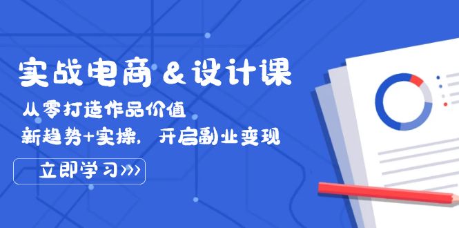 （12654期）实战电商&设计课， 从零打造作品价值，新趋势+实操，开启副业变现-柠檬网创