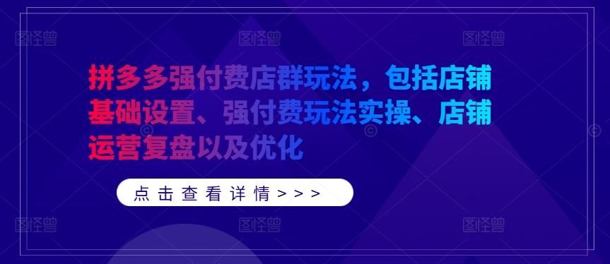 拼多多强付费店群玩法，包括店铺基础设置、强付费玩法实操、店铺运营复盘以及优化-柠檬网创