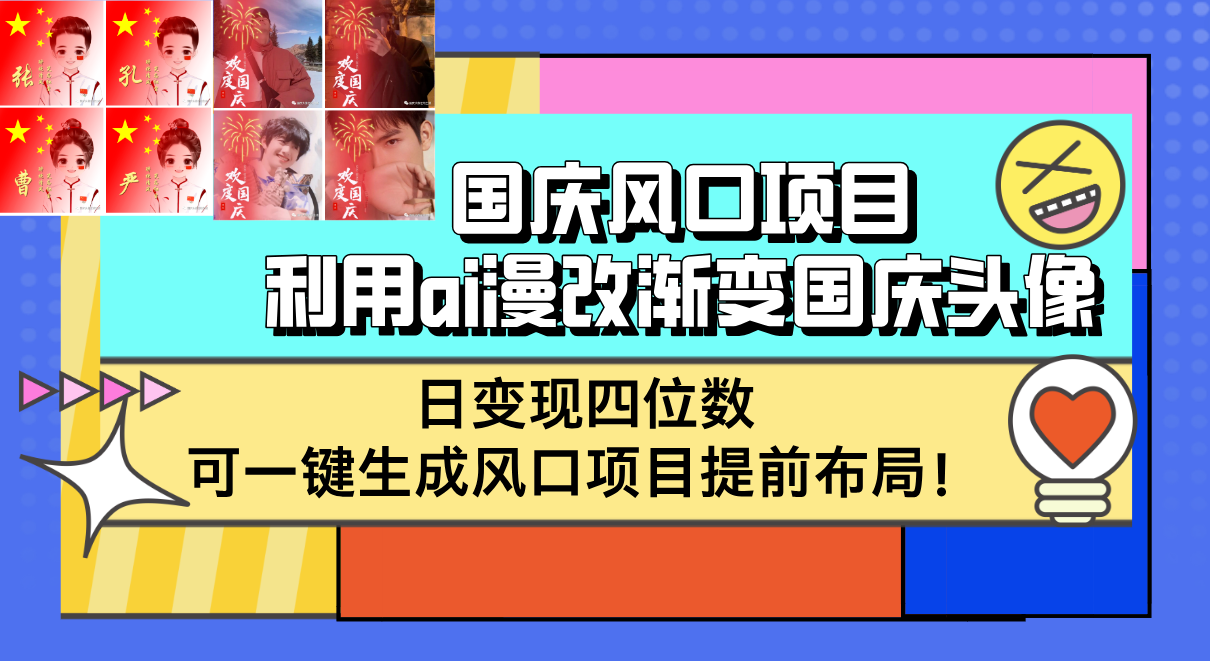 （12668期）国庆风口项目，利用ai漫改渐变国庆头像，日变现四位数，可一键生成风口…-柠檬网创