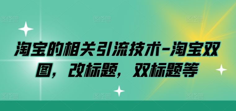 淘宝的相关引流技术-淘宝双图，改标题，双标题等-柠檬网创