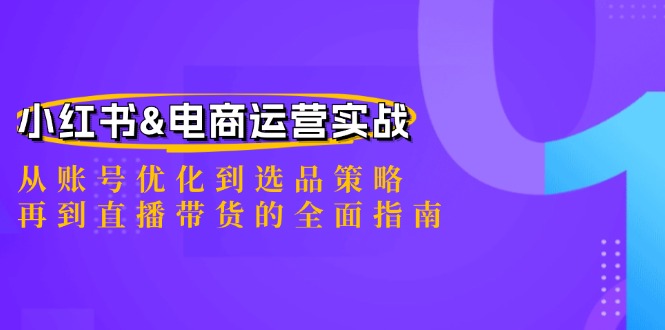 小红书&电商运营实战：从账号优化到选品策略，再到直播带货的全面指南-柠檬网创
