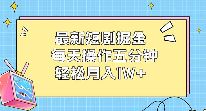 （12692期）最新短剧掘金：每天操作五分钟，轻松月入1W+-柠檬网创
