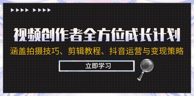 （12704期）视频创作者全方位成长计划：涵盖拍摄技巧、剪辑教程、抖音运营与变现策略-柠檬网创