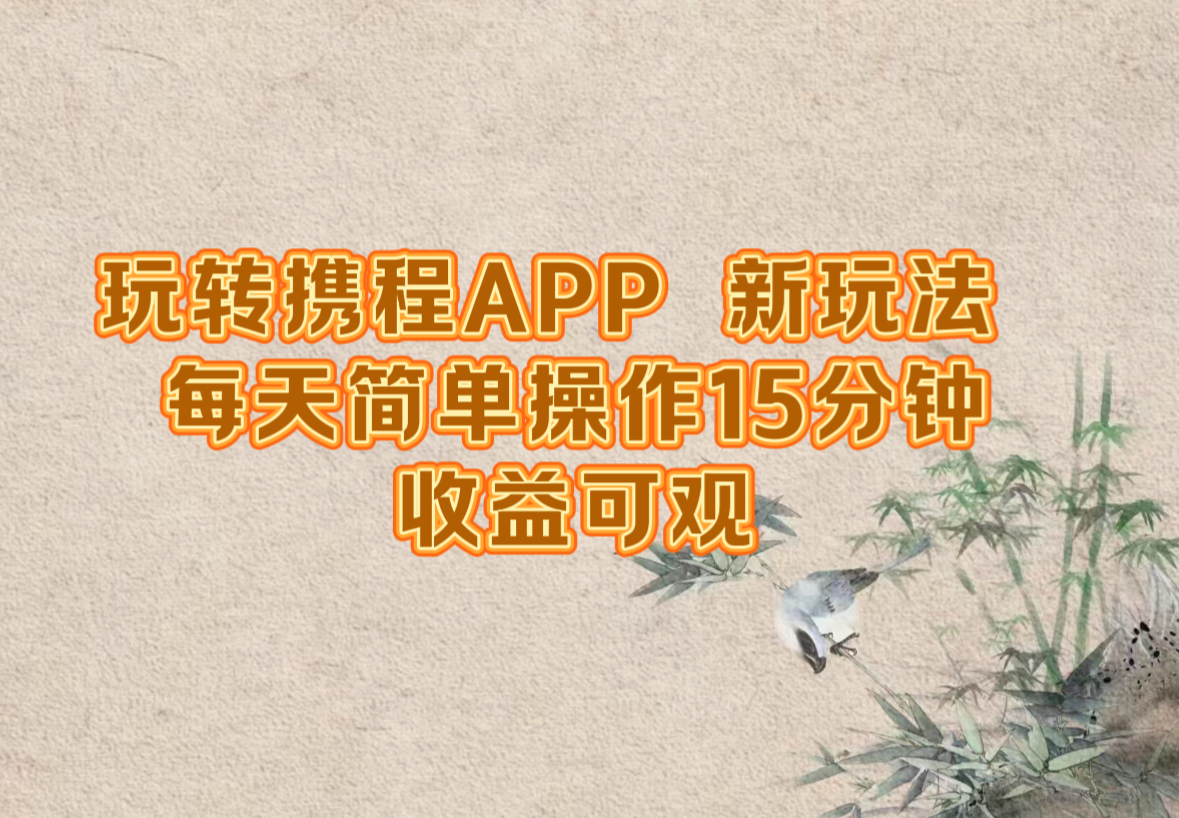 （12705期）玩转携程APP，新玩法，每天简单操作15分钟，收益可观-柠檬网创