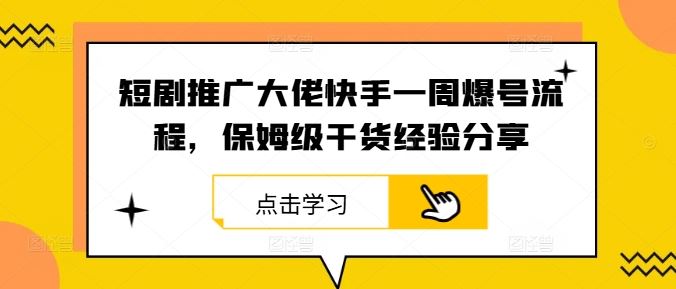 短剧推广大佬快手一周爆号流程，保姆级干货经验分享-柠檬网创