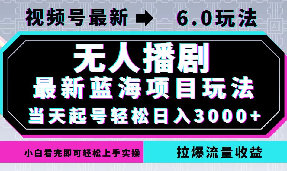 （12737期）视频号最新6.0玩法，无人播剧，轻松日入3000+，最新蓝海项目，拉爆流量…-柠檬网创