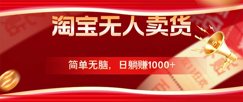 （12750期）淘宝无人卖货最新玩法，简单无脑，日躺赚1000+，国庆节更暴利！-柠檬网创