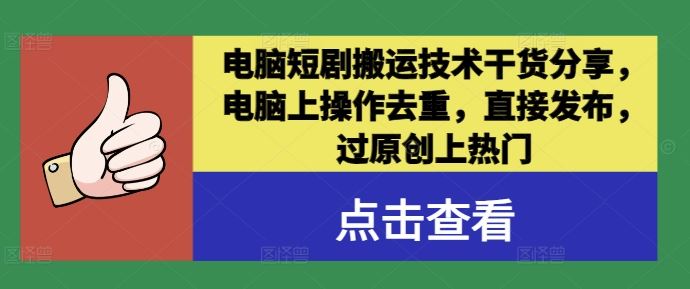 电脑短剧搬运技术干货分享，电脑上操作去重，直接发布，过原创上热门-柠檬网创