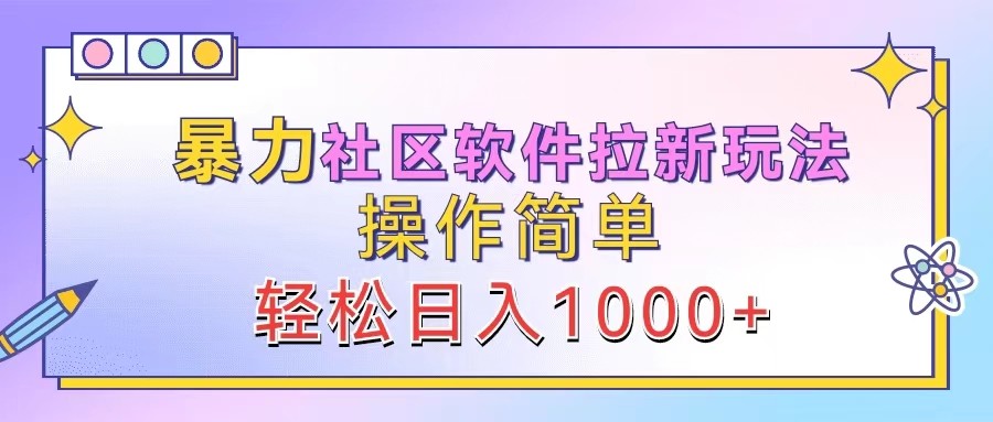 暴力社区软件拉新玩法，操作简单，轻松日入1000+-柠檬网创