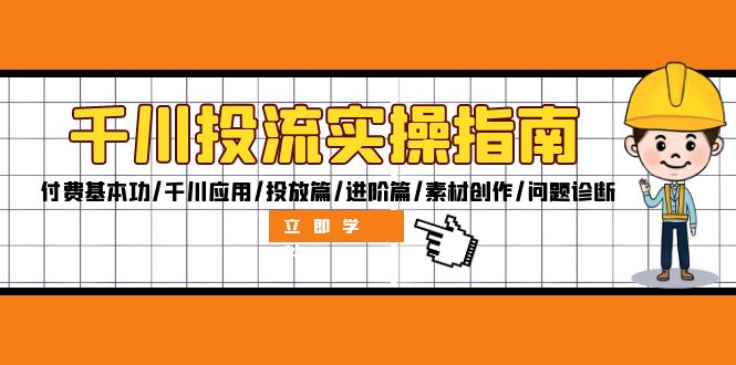 （12795期）千川投流实操指南：付费基本功/千川应用/投放篇/进阶篇/素材创作/问题诊断-柠檬网创