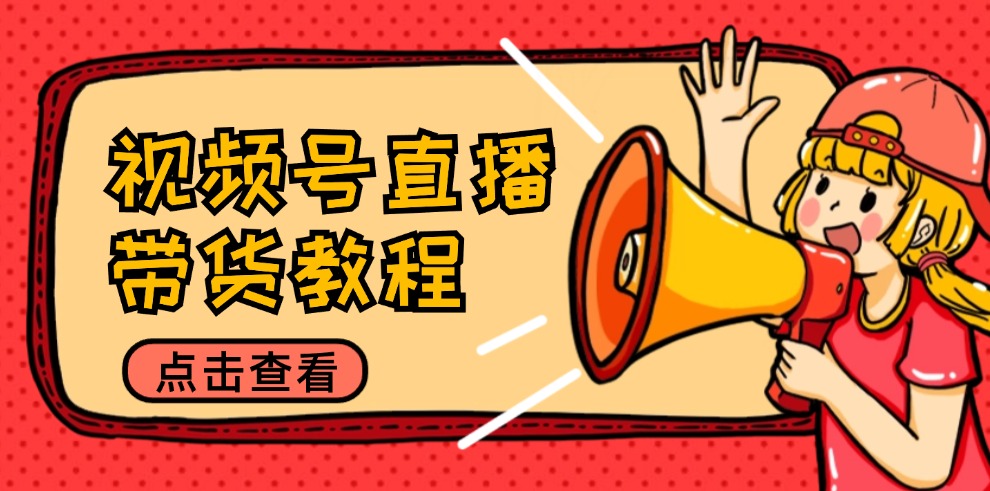 （12796期）视频号直播带货教程：选品思路与话术拆解/掌握多种带货套路/提升直播效果-柠檬网创