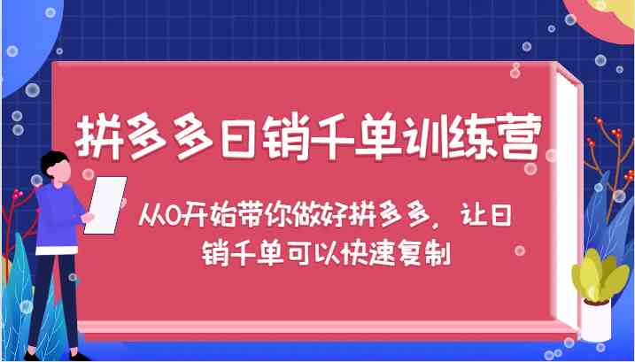 拼多多日销千单训练营，从0开始带你做好拼多多，让日销千单可以快速复制-柠檬网创