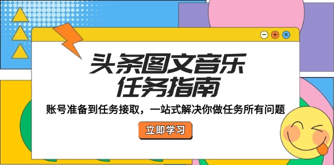头条图文音乐任务指南：账号准备到任务接取，一站式解决你做任务所有问题-柠檬网创