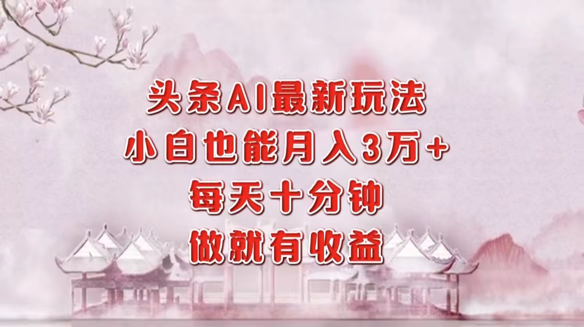（12843期）头条AI最新玩法，小白轻松月入三万＋，每天十分钟，做就有收益-柠檬网创