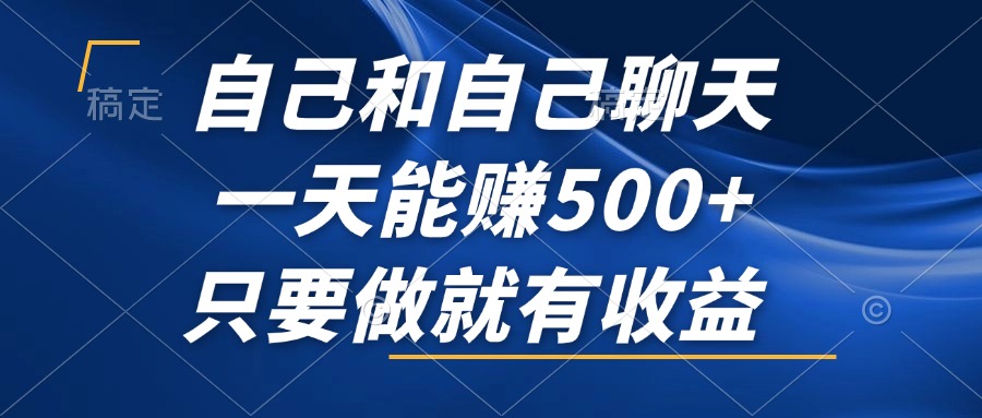 （12865期）自己和自己聊天，一天能赚500+，只要做就有收益，不可错过的风口项目！-柠檬网创