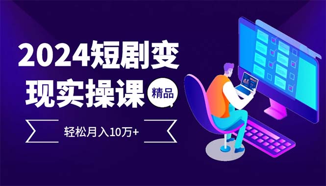 （12872期）2024最火爆的项目短剧变现轻松月入10万+-柠檬网创