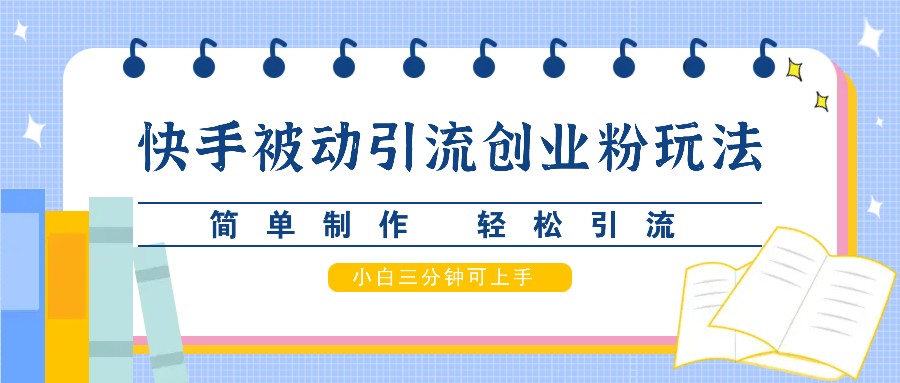 快手被动引流创业粉玩法，简单制作 轻松引流，小白三分钟可上手-柠檬网创