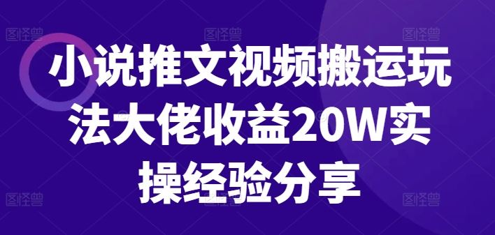 小说推文视频搬运玩法大佬收益20W实操经验分享-柠檬网创