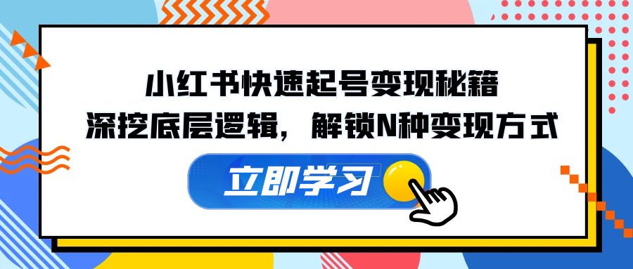 （12896期）小红书快速起号变现秘籍：深挖底层逻辑，解锁N种变现方式-柠檬网创