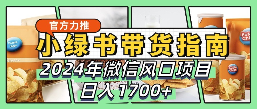 小绿书带货完全教学指南，2024年微信风口项目，日入1700+-柠檬网创
