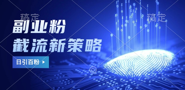 副业粉截流玩法与更新，不废号， 不封号。日引100+-柠檬网创