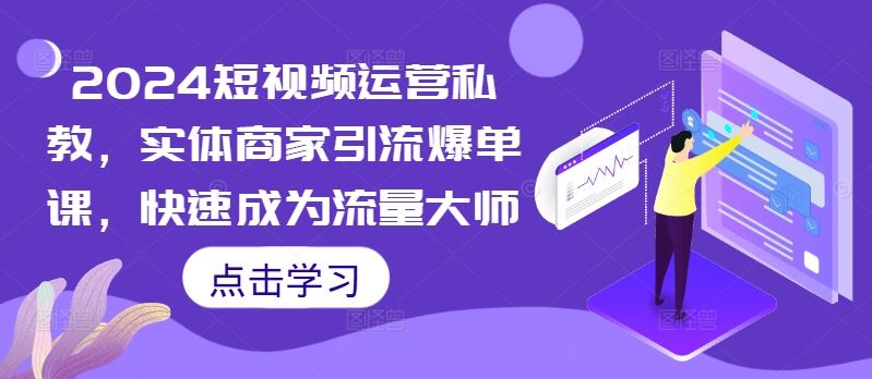 2024短视频运营私教，实体商家引流爆单课，快速成为流量大师-柠檬网创