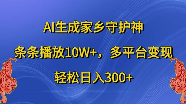 AI生成家乡守护神，条条播放10W+，多平台变现，轻松日入300+【揭秘】-柠檬网创