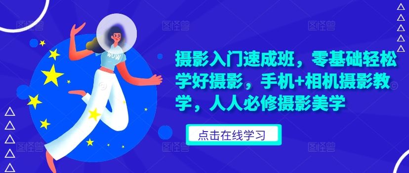 摄影入门速成班，零基础轻松学好摄影，手机+相机摄影教学，人人必修摄影美学-柠檬网创