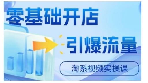 淘宝电商视频实操课，零基础开店，引爆流量-柠檬网创