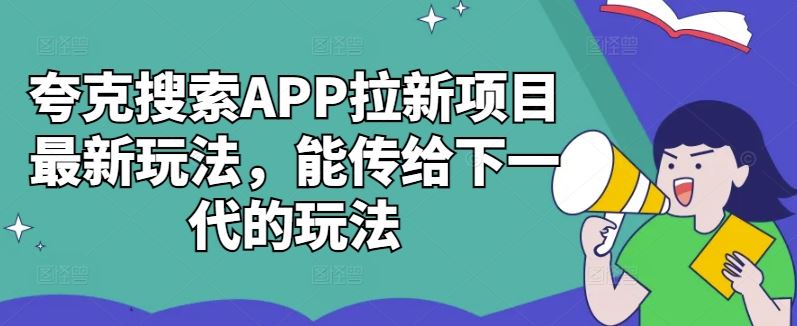 夸克搜索APP拉新项目最新玩法，能传给下一代的玩法-柠檬网创