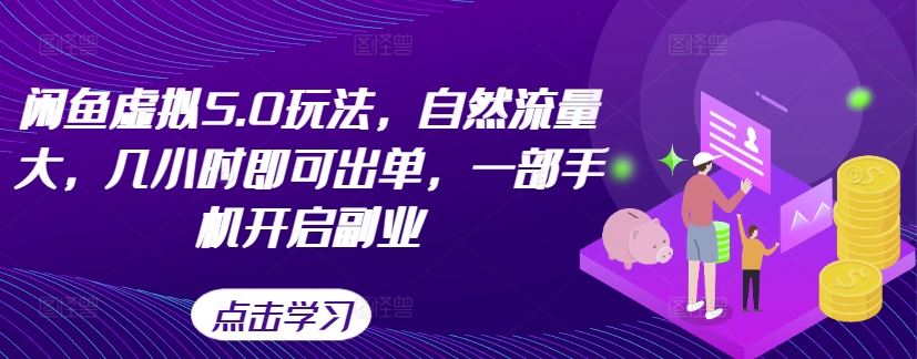闲鱼虚拟5.0玩法，自然流量大，几小时即可出单，一部手机开启副业-柠檬网创