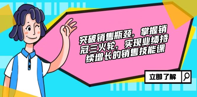 （12965期）突破销售瓶颈，掌握销冠三火轮，实现业绩持续增长的销售技能课-柠檬网创