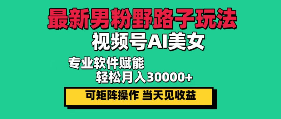 （12909期）最新男粉野路子玩法，视频号AI美女，当天见收益，轻松月入30000＋-柠檬网创