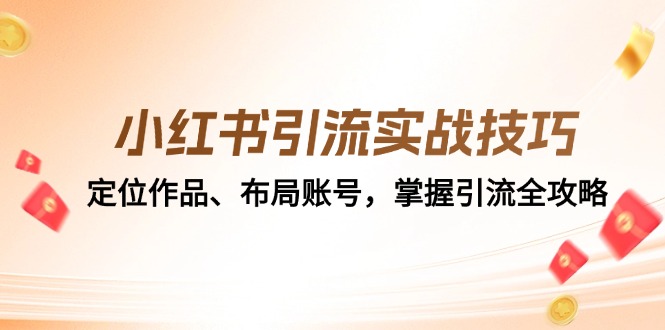 小红书引流实战技巧：定位作品、布局账号，掌握引流全攻略-柠檬网创