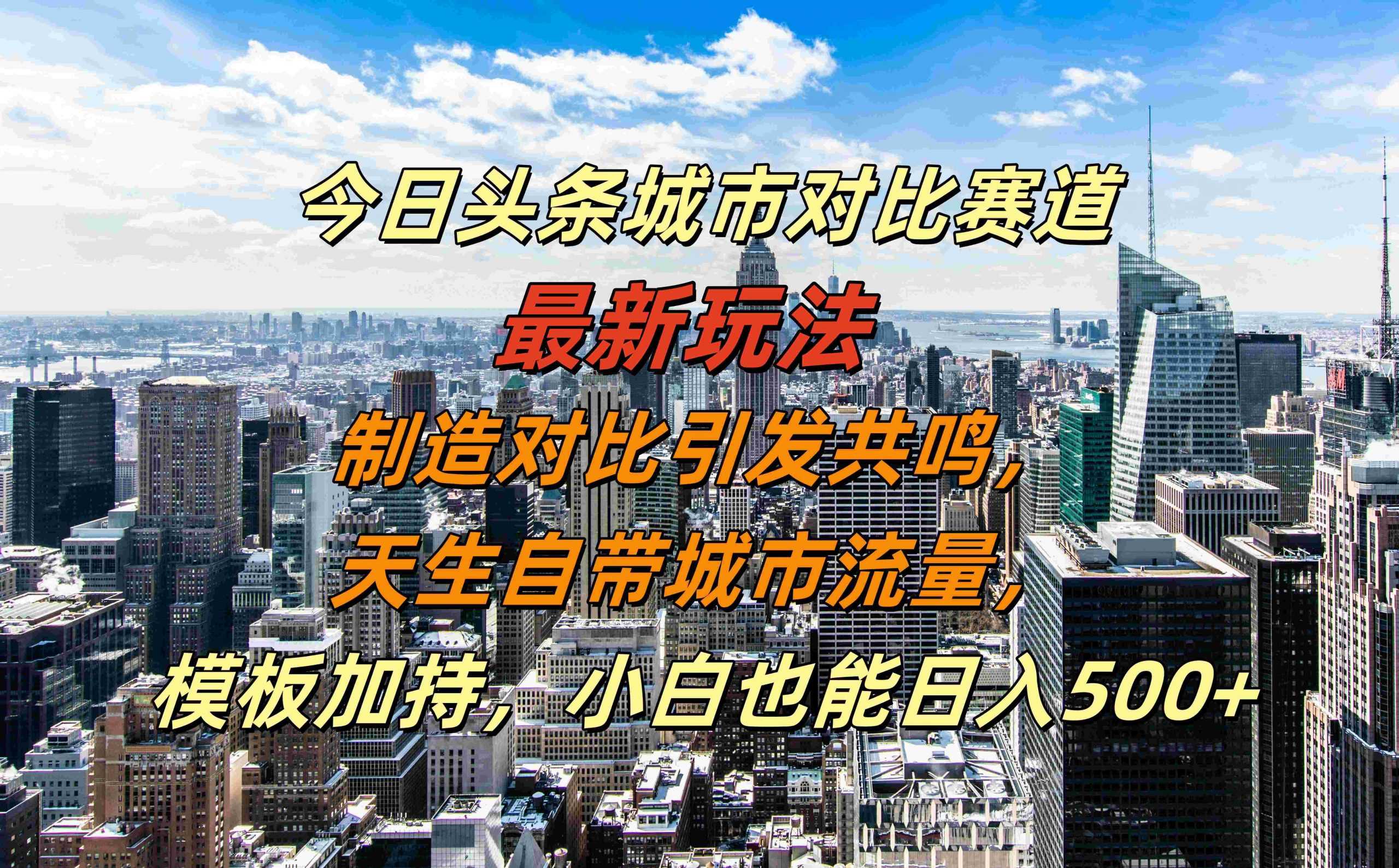 今日头条城市对比赛道最新玩法，制造对比引发共鸣，天生自带城市流量，小白也能日入500+【揭秘】-柠檬网创