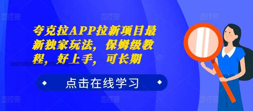 夸克拉APP拉新项目最新独家玩法，保姆级教程，好上手，可长期-柠檬网创