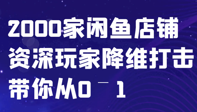 闲鱼已经饱和？纯扯淡！2000家闲鱼店铺资深玩家降维打击带你从0–1-柠檬网创