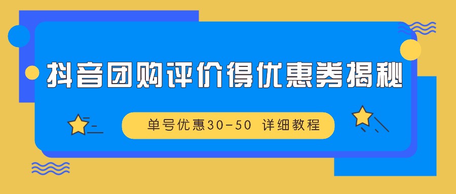 抖音团购评价得优惠券揭秘 单号优惠30-50 详细教程-柠檬网创
