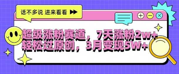 超级涨粉赛道，每天半小时，7天涨粉2W+，轻松过原创，三月变现5W+【揭秘】-柠檬网创