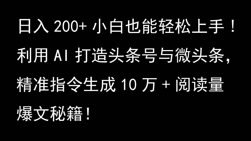 利用AI打造头条号与微头条，精准指令生成10万+阅读量爆文秘籍！日入200+小白也能轻…-柠檬网创