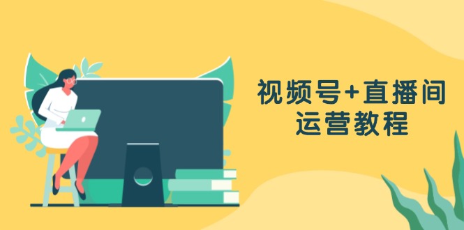 （13061期）视频号+直播间运营教程：作品创作、直播设置与数据分析一网打尽-柠檬网创