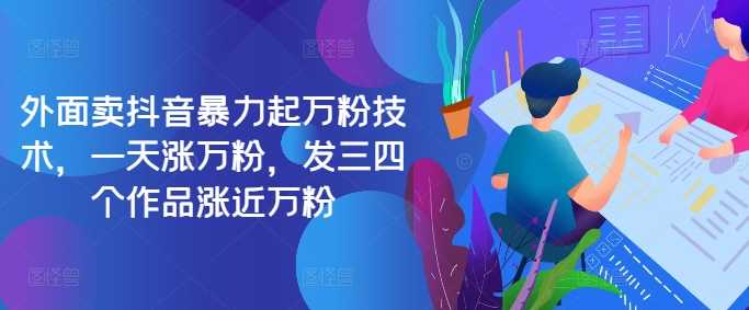 最新抖音暴力起万粉技术，一天涨万粉，发三四个作品涨近万粉-柠檬网创