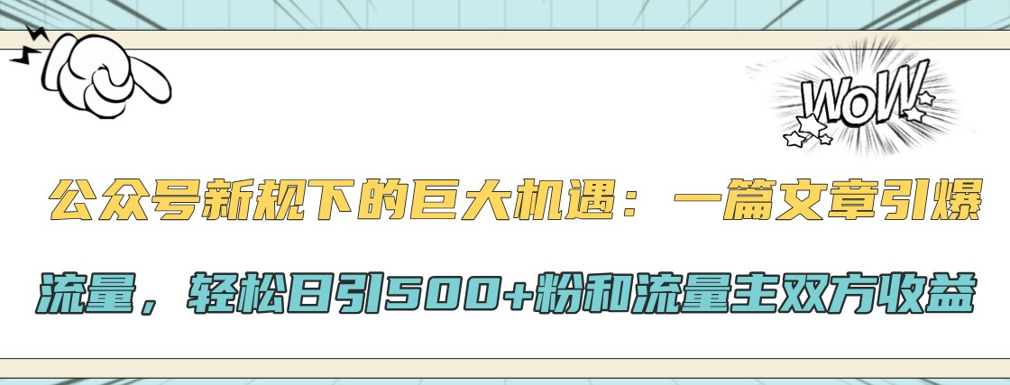 公众号新规下的巨大机遇：一篇文章引爆流量，轻松日引500+粉和流量主双方收益-柠檬网创
