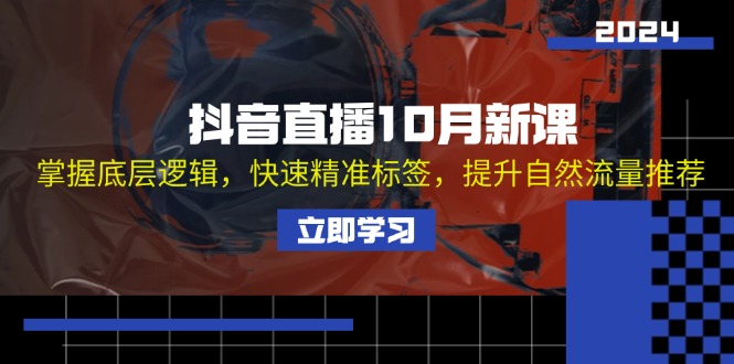 （13024期）抖音直播10月新课：掌握底层逻辑，快速精准标签，提升自然流量推荐-柠檬网创