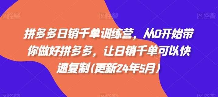 拼多多日销千单训练营，从0开始带你做好拼多多，让日销千单可以快速复制(更新24年10月)-柠檬网创