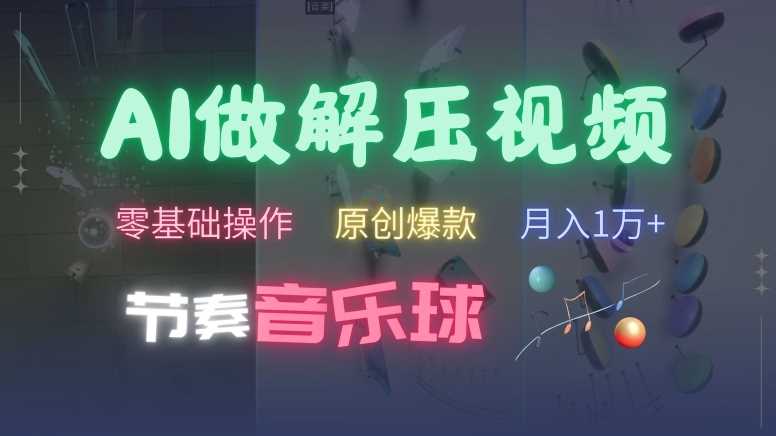 AI制作节奏音乐球解压视频，不需要专业工具，零基础操作，条条视频原创爆款，快速涨粉【揭秘】-柠檬网创